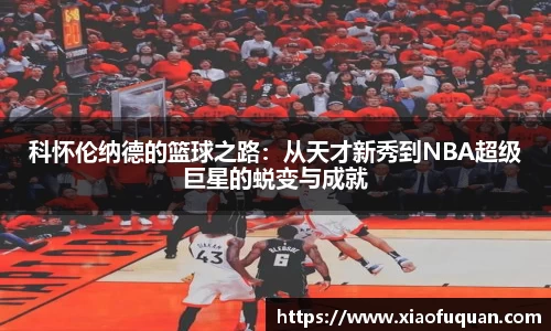 科怀伦纳德的篮球之路：从天才新秀到NBA超级巨星的蜕变与成就